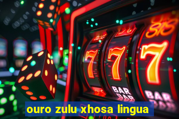 ouro zulu xhosa lingua